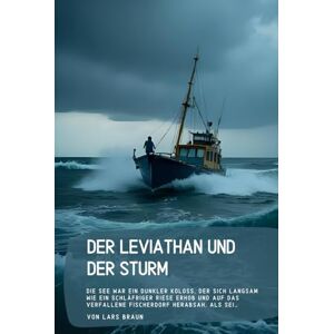 Braun Der Leviathan und der Sturm: Die See war ein dunkler Koloss, der sich langsam wie ein schläfriger Riese erhob und auf das verfallene Fischerdorf herabsah, als sei… Braun Der Leviathan und der Sturm: Die See war ein dunkler Koloss, der sich langsam wie ein schläfriger Riese erhob und auf das verfallene Fischerdorf herabsah, als sei…