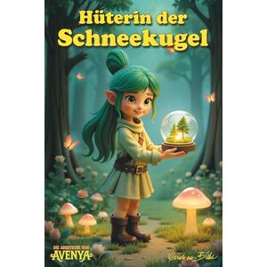 Bübl, Andreas Hüterin der Schneekugel: Die Abenteuer von Avenya, Band 1 Bübl, Andreas Hüterin der Schneekugel: Die Abenteuer von Avenya, Band 1