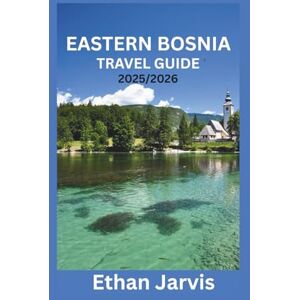 Jarvis, Ethan EASTERN BOSNIA TRAVEL GUIDE 2025/2026: Traveling Eastern Bosnia: A Guide to Višegrad, Tuzla, Srebrenica, and Beyond (The Traveler's Companion) Jarvis, Ethan EASTERN BOSNIA TRAVEL GUIDE 2025/2026: Traveling Eastern Bosnia: A Guide to Višegrad, Tuzla, Srebrenica, and Beyond (The Traveler's Companion)