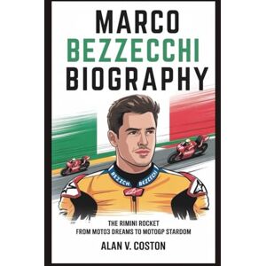 V. Coston, Alan MARCO BEZZECCHI BIOGRAPHY: The Rimini Rocket From Moto3 Dreams to MotoGP Stardom V. Coston, Alan MARCO BEZZECCHI BIOGRAPHY: The Rimini Rocket From Moto3 Dreams to MotoGP Stardom