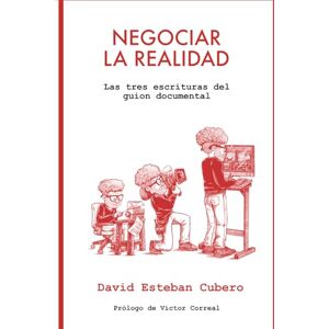 Esteban Cubero, David Negociar la realidad: Las tres escrituras del guion documental (Biblioteca del guionista) Esteban Cubero, David Negociar la realidad: Las tres escrituras del guion documental (Biblioteca del guionista)
