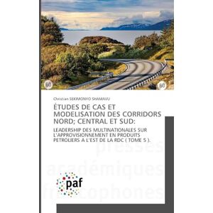 Sekimonyo Shamavu, Christian Études de Cas Et Modelisation Des Corridors Nord; Central Et Sud: LEADERSHIP DES MULTINATIONALES SUR L'APPROVISIONNEMENT EN PRODUITS PETROLIERS A L'EST DE LA RDC ( TOME 5 ). Sekimonyo Shamavu, Christian Études de Cas Et Modelisation Des Corridors Nord; Central Et Sud: LEADERSHIP DES MULTINATIONALES SUR L'APPROVISIONNEMENT EN PRODUITS PETROLIERS A L'EST DE LA RDC ( TOME 5 ).