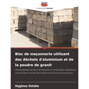Ozioko, Hyginus Bloc de maçonnerie utilisant des déchets d'aluminium et de la poudre de granit: Développement de blocs de maçonnerie emboîtables stabilisés au ciment ... de déchets d'aluminium et de poudre de granit Ozioko, Hyginus Bloc de maçonnerie utilisant des déchets d'aluminium et de la poudre de granit: Développement de blocs de maçonnerie emboîtables stabilisés au ciment ... de déchets d'aluminium et de poudre de granit