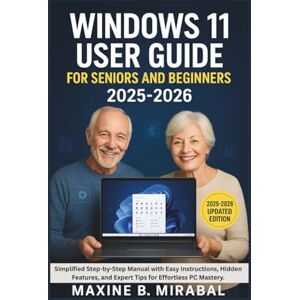 B. Mirabal, Maxine Windows 11 User Guide For Seniors and Beginners 2025-2026: Simplified Step-by-Step Manual with Easy Instructions, Hidden Features, and Expert Tips for ... Made Simple for Seniors and Beginners) B. Mirabal, Maxine Windows 11 User Guide For Seniors and Beginners 2025-2026: Simplified Step-by-Step Manual with Easy Instructions, Hidden Features, and Expert Tips for ... Made Simple for Seniors and Beginners)