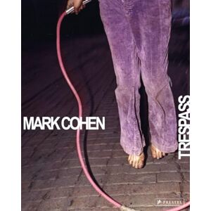Philip Prodger Mark Cohen: Trespass Philip Prodger Mark Cohen: Trespass