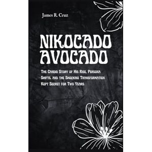 R. Cruz, James Nikocado Avocado: The Candid Story of His Rise, Persona Shifts, and the Shocking Transformation Kept Secret for Two Years (The Legacy biographies) R. Cruz, James Nikocado Avocado: The Candid Story of His Rise, Persona Shifts, and the Shocking Transformation Kept Secret for Two Years (The Legacy biographies)