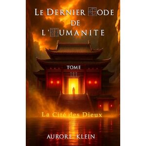 Klein, Aurore Le Dernier Code de l'Humanité — Tome III : La Cité des Dieux Klein, Aurore Le Dernier Code de l'Humanité — Tome III : La Cité des Dieux