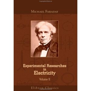 Faraday, Michael Experimental Researches in Electricity: Volume 2 Faraday, Michael Experimental Researches in Electricity: Volume 2