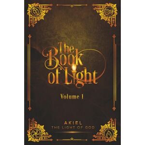The Light of God, Akiel, The Book of Light: Volume One: Chronology The Light of God, Akiel, The Book of Light: Volume One: Chronology