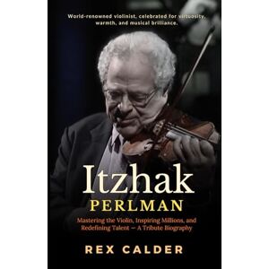 Calder, Rex Itzhak Perlman: Mastering the Violin, Inspiring Millions, and Redefining Talent — A Tribute Biography (A Story That Mattered — One That Left an Impression) Calder, Rex Itzhak Perlman: Mastering the Violin, Inspiring Millions, and Redefining Talent — A Tribute Biography (A Story That Mattered — One That Left an Impression)