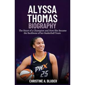 A. Bluder, Christine Alyssa Thomas Biography: The Heart of a Champion and How She Became the Backbone of her Basketball Team (Women Basketball Players) A. Bluder, Christine Alyssa Thomas Biography: The Heart of a Champion and How She Became the Backbone of her Basketball Team (Women Basketball Players)
