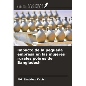 Kabir, Md. Shajahan Impacto de la pequeña empresa en las mujeres rurales pobres de Bangladesh Kabir, Md. Shajahan Impacto de la pequeña empresa en las mujeres rurales pobres de Bangladesh