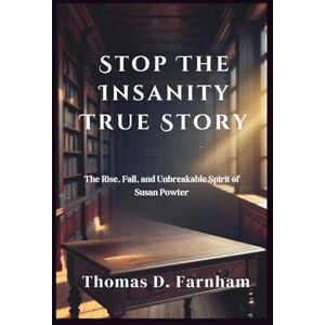 Farnham, Thomas D. Stop The Insanity True Story: The Rise, Fall, and Unbreakable Spirit of Susan Powter Farnham, Thomas D. Stop The Insanity True Story: The Rise, Fall, and Unbreakable Spirit of Susan Powter