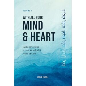 Postell, Seth D. With All Your Mind and Heart: Daily Devotions on the Wonderful Word of God VOLUME 1 Postell, Seth D. With All Your Mind and Heart: Daily Devotions on the Wonderful Word of God VOLUME 1