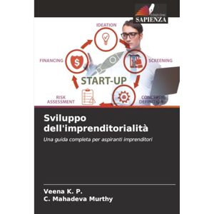 K. P., Veena Sviluppo dell'imprenditorialità: Una guida completa per aspiranti imprenditori K. P., Veena Sviluppo dell'imprenditorialità: Una guida completa per aspiranti imprenditori