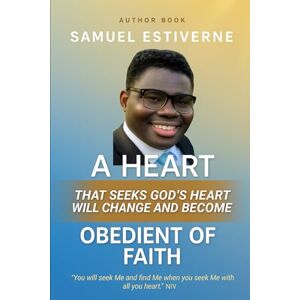 Estiverne, Samuel A Heart That Seeks God’s Heart Will Change and Become Obedient of Faith: Seek God’s heart — and your own heart will never be the same. (5 Ways to Grow Your Faith) Estiverne, Samuel A Heart That Seeks God’s Heart Will Change and Become Obedient of Faith: Seek God’s heart — and your own heart will never be the same. (5 Ways to Grow Your Faith)