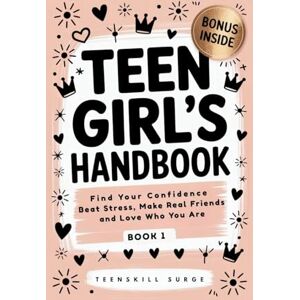 TEENSKILL SURGE Teen Girl's Handbook Book 1: Find Your Confidence, Beat Stress, Make Real Friends, and Love Who You Are ( Series) TEENSKILL SURGE Teen Girl's Handbook Book 1: Find Your Confidence, Beat Stress, Make Real Friends, and Love Who You Are ( Series)
