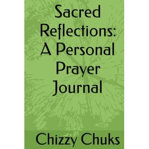 Chuks, Dr Chizzy Sacred Reflections: A Personal Prayer Journal Chuks, Dr Chizzy Sacred Reflections: A Personal Prayer Journal