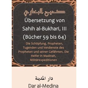 al-Bukhari Übersetzung von Sahih , III (Bücher 59 bis 64): Die Schöpfung, Propheten, Tugenden und Verdienste des Propheten und seiner Gefährten, Die Helfer in Madinah, Militärexpeditionen al-Bukhari Übersetzung von Sahih , III (Bücher 59 bis 64): Die Schöpfung, Propheten, Tugenden und Verdienste des Propheten und seiner Gefährten, Die Helfer in Madinah, Militärexpeditionen