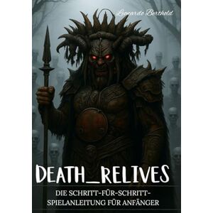 Berthold, Leonardo DEATH RELIVES: DIE SCHRITT-FÜR-SCHRITT-SPIELANLEITUNG FÜR ANFÄNGER Berthold, Leonardo DEATH RELIVES: DIE SCHRITT-FÜR-SCHRITT-SPIELANLEITUNG FÜR ANFÄNGER