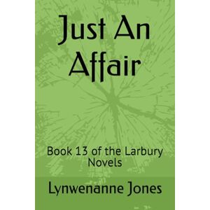 Jones, Lynwenanne Just An Affair: Book 13 of the Larbury Novels Jones, Lynwenanne Just An Affair: Book 13 of the Larbury Novels