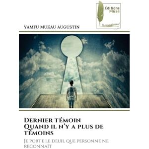 Augustin, Yamfu Mukau Dernier témoin Quand il n'y a plus de témoins: Je porte le deuil que personne ne reconnaît Augustin, Yamfu Mukau Dernier témoin Quand il n'y a plus de témoins: Je porte le deuil que personne ne reconnaît