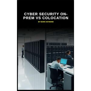 Hayward, Mark Cyber Security On-prem vs Colocation: Which will you decide and what's best for your business and your data (Series 9) Hayward, Mark Cyber Security On-prem vs Colocation: Which will you decide and what's best for your business and your data (Series 9)