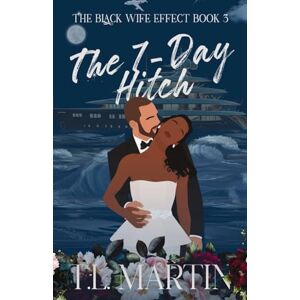 Martin, T.L. The Seven Day Hitch, the Black Wife Effect Book 3: A Billionaire, Marriage of Convenience Romance Martin, T.L. The Seven Day Hitch, the Black Wife Effect Book 3: A Billionaire, Marriage of Convenience Romance