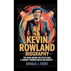 J. Evert, Donald KEVIN ROWLAND BIOGRAPHY: The Voice Behind the Celtic Soul: A Journey Through Music and Identity J. Evert, Donald KEVIN ROWLAND BIOGRAPHY: The Voice Behind the Celtic Soul: A Journey Through Music and Identity