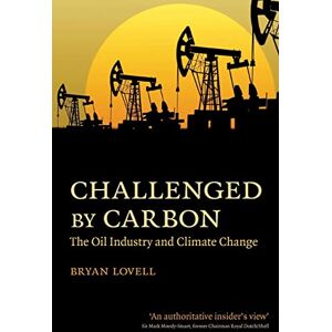 Lovell, Bryan Challenged by Carbon: The Oil Industry and Climate Change Lovell, Bryan Challenged by Carbon: The Oil Industry and Climate Change