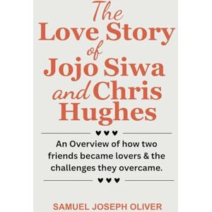 OLIVER, SAMUEL JOSEPH THE LOVE STORY OF JOJO SIWA & CHRIS HUGHES: An Overview of how two friends became lovers & the challenges they overcame. OLIVER, SAMUEL JOSEPH THE LOVE STORY OF JOJO SIWA & CHRIS HUGHES: An Overview of how two friends became lovers & the challenges they overcame.