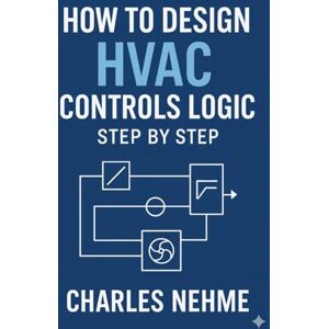 Nehme, Charles How to Design HVAC Controls Logic Step by Step Nehme, Charles How to Design HVAC Controls Logic Step by Step