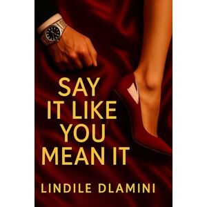 Dlamini, Lindile Say It Like You Mean It. Dlamini, Lindile Say It Like You Mean It.