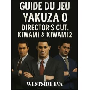 EVA, WESTSIDE GUIDE DU JEU YAKUZA 0 DIRECTOR'S CUT, KIWAMI & KIWAMI 2: Maîtrisez le combat, percez les secrets cachés et dominez Kamurocho et Sotenbori. EVA, WESTSIDE GUIDE DU JEU YAKUZA 0 DIRECTOR'S CUT, KIWAMI & KIWAMI 2: Maîtrisez le combat, percez les secrets cachés et dominez Kamurocho et Sotenbori.