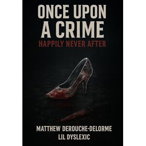 Derouchie-Delorme, Mr Matthew S Once Upon A Crime: Happily Never After Derouchie-Delorme, Mr Matthew S Once Upon A Crime: Happily Never After