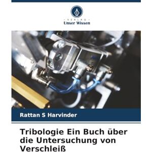 S Harvinder, Rattan Tribologie Ein Buch über die Untersuchung von Verschleiß S Harvinder, Rattan Tribologie Ein Buch über die Untersuchung von Verschleiß