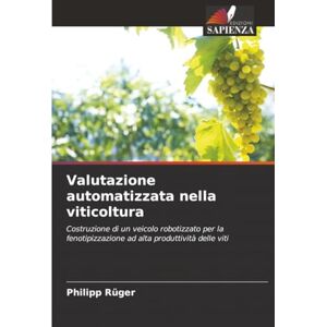 Rüger, Philipp Valutazione automatizzata nella viticoltura: Costruzione di un veicolo robotizzato per la fenotipizzazione ad alta produttività delle viti Rüger, Philipp Valutazione automatizzata nella viticoltura: Costruzione di un veicolo robotizzato per la fenotipizzazione ad alta produttività delle viti