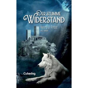 Frost, Henry J Der stumme Widerstand: Cubedog Saga Band 1 Frost, Henry J Der stumme Widerstand: Cubedog Saga Band 1