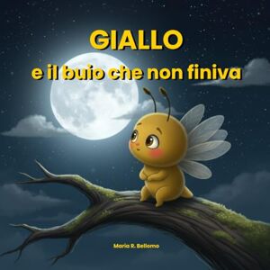 Bellomo, Maria R. Giallo e il buio che non finiva: Una storia illustrata su depressione infantile, amicizia e il coraggio di chiedere aiuto (I colori dell'anima) Bellomo, Maria R. Giallo e il buio che non finiva: Una storia illustrata su depressione infantile, amicizia e il coraggio di chiedere aiuto (I colori dell'anima)