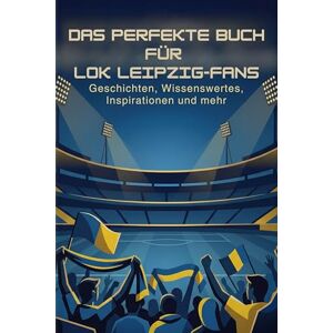 Münch, David Das perfekte Buch für Lok Leipzig-Fans: Geschichten, Wissenswertes, Inspirationen und mehr. Das Geschenk für Fans von Lok Leipzig Münch, David Das perfekte Buch für Lok Leipzig-Fans: Geschichten, Wissenswertes, Inspirationen und mehr. Das Geschenk für Fans von Lok Leipzig