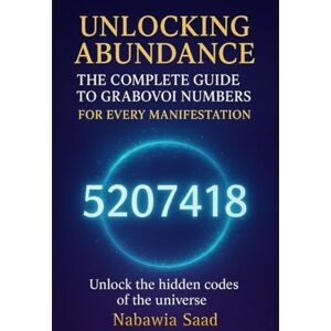 Saad, Nabawia Unlocking Abundance: The Complete Guide to Grabovoi Numbers for Every Manifestation (Healing Frequencies) Saad, Nabawia Unlocking Abundance: The Complete Guide to Grabovoi Numbers for Every Manifestation (Healing Frequencies)