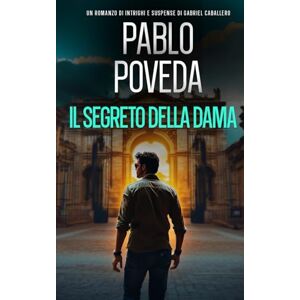 Poveda, Pablo Il Segreto della Dama: Un romanzo di intrighi e suspense di Gabriel Caballero (Gabriel Caballero, mistero, intrighi e suspense) Poveda, Pablo Il Segreto della Dama: Un romanzo di intrighi e suspense di Gabriel Caballero (Gabriel Caballero, mistero, intrighi e suspense)