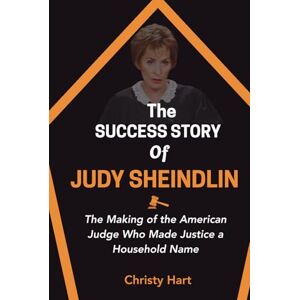 Hart, Christy THE SUCCESS STORY OF JUDY SHEINDLIN: The Making of the American Judge Who Made Justice a Household Name (The Legal Titans: Hall of Fame of Great Lawyers) Hart, Christy THE SUCCESS STORY OF JUDY SHEINDLIN: The Making of the American Judge Who Made Justice a Household Name (The Legal Titans: Hall of Fame of Great Lawyers)