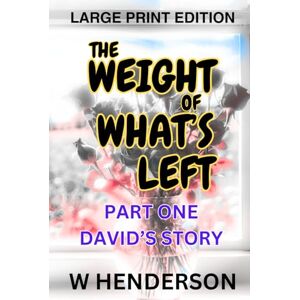 Henderson, W The Weight Of What's Left: David's Story Henderson, W The Weight Of What's Left: David's Story