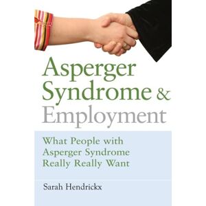 Hendrickx, Sarah Asperger Syndrome and Employment: What People With Asperger Syndrome Really Really Want Hendrickx, Sarah Asperger Syndrome and Employment: What People With Asperger Syndrome Really Really Want