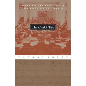 Augst, Thomas The Clerk's Tale: Young Men and Moral Life in Nineteenth-Century America Augst, Thomas The Clerk's Tale: Young Men and Moral Life in Nineteenth-Century America