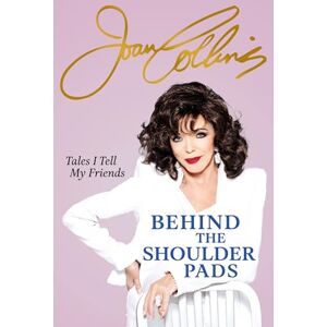Collins, Joan Behind The Shoulder Pads Tales I Tell My Friends: The captivating, candid and hilarious new memoir from the legendary actress and bestselling author Collins, Joan Behind The Shoulder Pads Tales I Tell My Friends: The captivating, candid and hilarious new memoir from the legendary actress and bestselling author