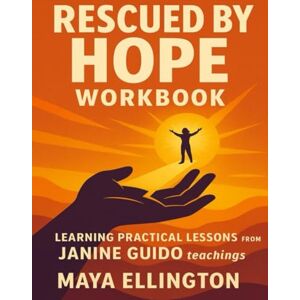Ellington, Maya Rescued by Hope Workbook: Learning Practical Lessons from Janine Guido teachings Ellington, Maya Rescued by Hope Workbook: Learning Practical Lessons from Janine Guido teachings