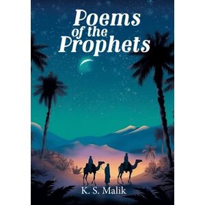 Malik, K S Poems of the Prophets: A Poetry Collection for Muslim Children The Stories of the Prophets in Poetry Form Malik, K S Poems of the Prophets: A Poetry Collection for Muslim Children The Stories of the Prophets in Poetry Form