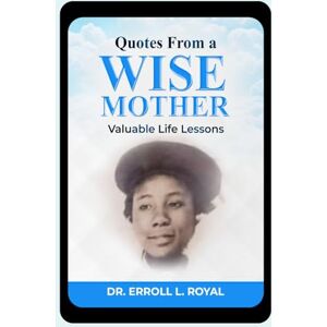 L. Royal, Dr. Erroll Quotes From a Wise Mother: Valuable Life Lessons L. Royal, Dr. Erroll Quotes From a Wise Mother: Valuable Life Lessons